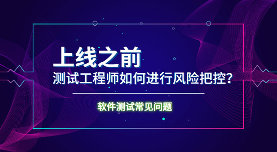上線之前測試工程師如何進(jìn)行風(fēng)險把控？